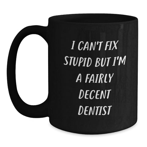 Image of Funny Dentist Gifts for Him from Friends - Black Coffee Mug, I Can't Fix Stupid But I'm A Fairly Decent Dentist Quote, Birthday Unique Presents - Main