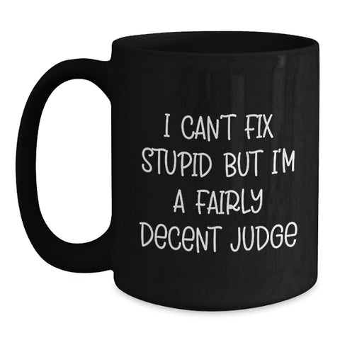 Image of Funny Judge Gifts for Men from Friends, I Can't Fix Stupid But I'm A Fairly Decent Judge, Black Coffee Mug for Christmas - Main