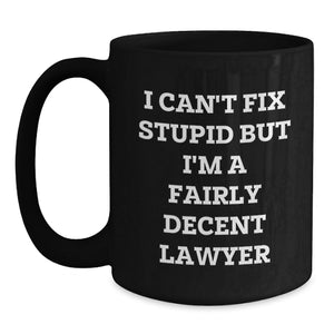 Funny Lawyer Gifts, I Can't Fix Stupid But I'm A Fairly Decent Lawyer Christmas Unique Gifts for Men Lawyer Black Coffee Mug