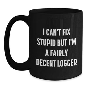 Funny Logger Gifts from Friends and Family, I Can't Fix Stupid Black Coffee Mug, Christmas Unique Mug for Logger
