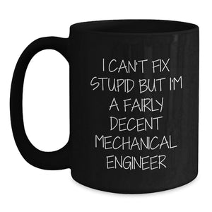 Funny Mechanical Engineer Gifts for Him from Friends - I Can't Fix Stupid Black Coffee Mug for Birthday