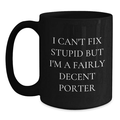 Image of Funny Porter Birthday Unique Gifts from Friends and Family - I Can't Fix Stupid But I'm A Decent Porter Black Coffee Mug, 11oz or 15oz - Main