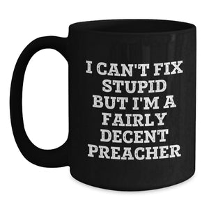 Funny Preacher Quotes Gifts for Preacher Men from Family - I Can't Fix Stupid But I'm A Decent Preacher - Black Coffee Mug, Christmas Unique Gifts