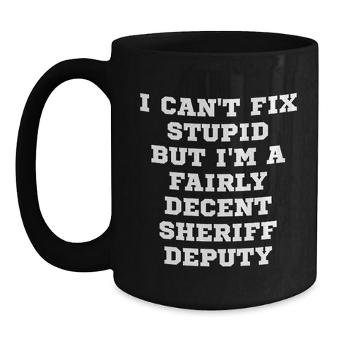 Image of Funny Sheriff Deputy Gifts for Men Birthday Unique Gifts from Friends and Family - I Can't Fix Stupid But I'm A Fairly Decent Sheriff Deputy Quote Black Coffee Mug - Main