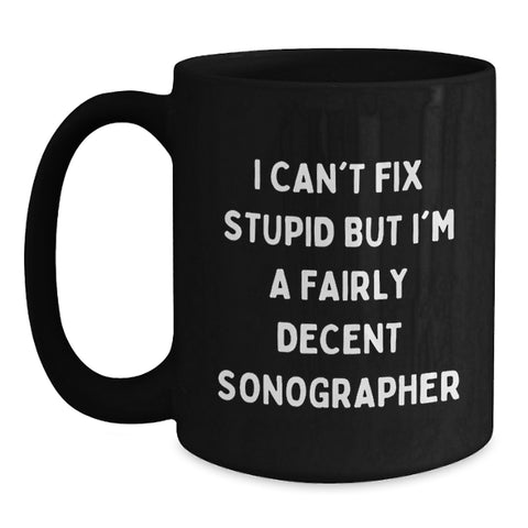 Image of Funny Sonographer Gifts from Men to Coworkers, Black Coffee Mug, I Can't Fix Stupid But I'm A Fairly Decent Sonographer, Perfect for Christmas Unique Gifts - Main