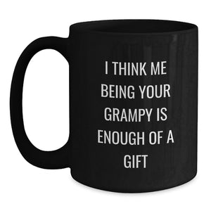 Funny Grampy Gifts from Men, Unique Black Coffee Mug for Grampy, 'I Think Me Being Your Grampy Is Enough Of A Gift'