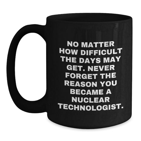 Image of Funny Nuclear Technologist Gifts from Friends, Black Coffee Mug, Inspirational Quote, Christmas Unique Presents for Men, Women, Coworkers, Family - Main