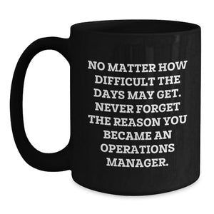 Funny Operations Manager Gifts for Men - Gifts from Family - Black Coffee Mug with Inspirational Quote - Mother's Day Unique Gifts for Operations Manager - Never Forget the Reason