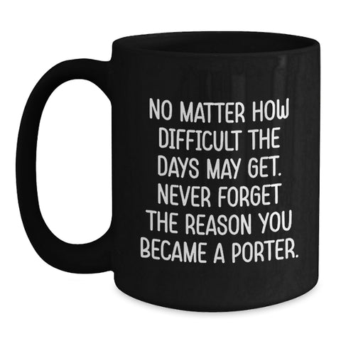 Image of Porter Inspirational Quotes Funny Birthday Unique Gifts Black Coffee Mug Gifts from Men to Porter - Main