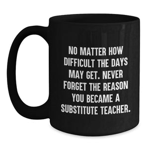 Funny Substitute Teacher Christmas Unique Gifts Gifts from Friends for Men Black Coffee Mug with Inspirational Quote