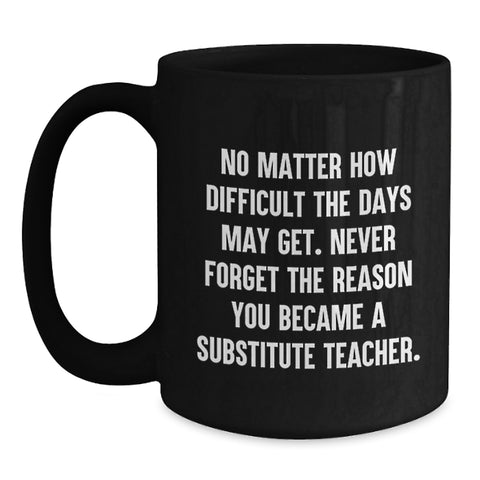 Image of Funny Substitute Teacher Christmas Unique Gifts Gifts from Friends for Men Black Coffee Mug with Inspirational Quote - Main