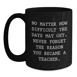 Teacher's Inspirational Gift, 'No Matter How Difficult', Black Coffee Mug from Friends, Graduation Unique Gifts for Teachers