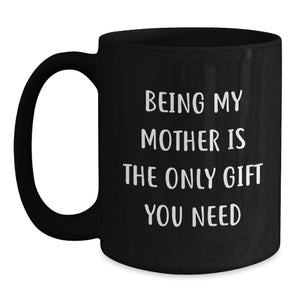 Funny Quotes Gifts from Men for Mother, Black Coffee Mug - Being My Mother Is The Only Gift You Need, Christmas Unique Gifts
