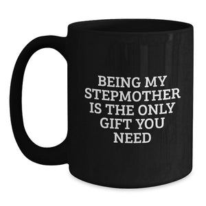 Funny Stepmother Gifts from Men - Black Coffee Mug - Being My Stepmother Is The Only Gift You Need, Unique Christmas Unique Gifts for Stepmother