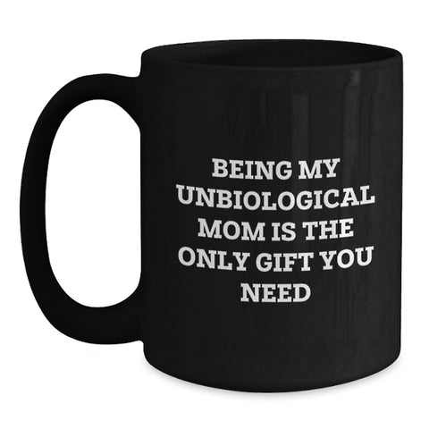 Image of Funny Gifts from Unbiological Mom Lovers, Black Coffee Mugs for Unbiological Mom, Being My Unbiological Mom Is The Only Gift You Need - Main