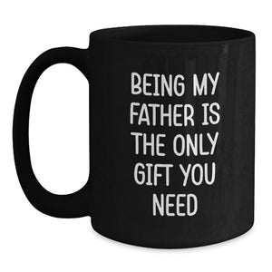 Funny Father Gifts from Men to Father, Unique Christmas Unique Gifts for Father, Being My Father Is The Only Gift You Need Black Coffee Mug