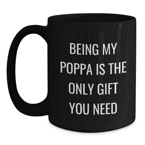 Funny Poppa Gifts for Him, Black Coffee Mug with Being My Poppa Is The Only Gift You Need Quote, Christmas Unique Presents for Men from Family