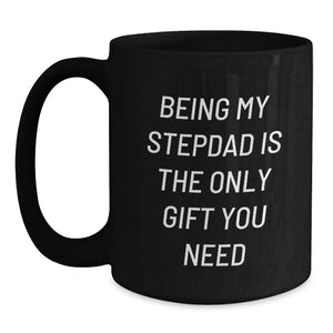 Stepdad Gifts from Family Funny Black Coffee Mug Being My Stepdad Is The Only Gift You Need Birthday Unique Mugs for Men