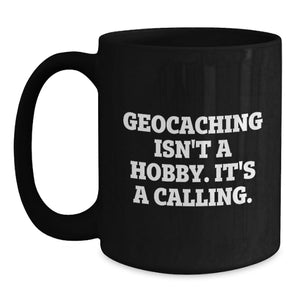 Geocaching Gifts from Family to Mother's Day Unique Geocaching Enthusiast, Black Coffee Mug with Inspirational Quote 'Geocaching Isn't A Hobby. It's A Calling.'