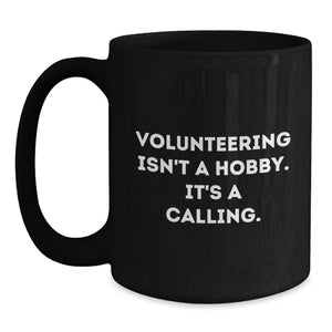Funny Volunteering Gifts for Men and Women, Black Coffee Mug - 'Volunteering Isn't A Hobby, It's A Calling' Birthday Unique Gift from Friends, Coworkers, or Family