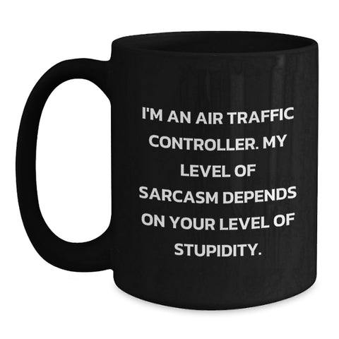 Image of Funny Air Traffic Controller Gifts for Men from Friends and Family - 'I'm An Air Traffic Controller. My Level Of Sarcasm Depends On Your Level Of Stupidity.' Black Coffee Mug - Main