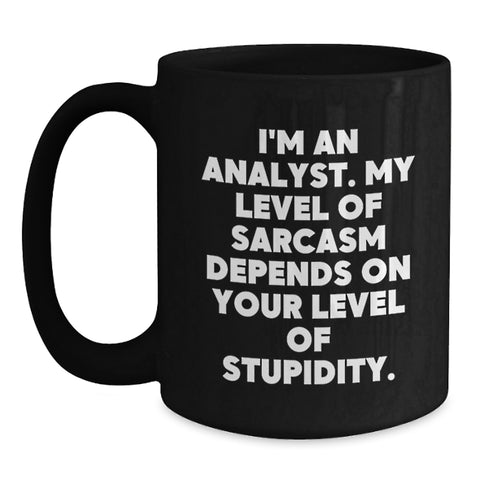 Image of Funny Analyst Gifts from Friends, Black Coffee Mugs for Birthday, 'I'm An Analyst. My Level Of Sarcasm Depends On Your Level Of Stupidity.' - Main