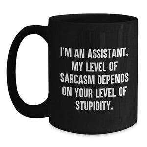 Sassy Assistant Gifts, Funny Black Coffee Mug for Birthday, Gifts from Friends, 'I'm an Assistant, My Level of Sarcasm Depends on Your Level of Stupidity'