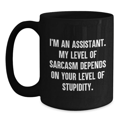 Image of Sassy Assistant Gifts, Funny Black Coffee Mug for Birthday, Gifts from Friends, 'I'm an Assistant, My Level of Sarcasm Depends on Your Level of Stupidity' - Main