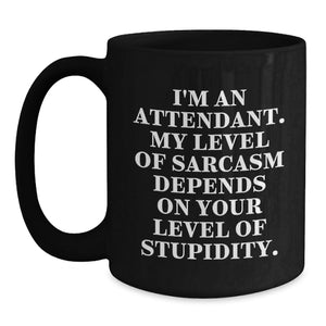 Funny Attendant Gifts for Men from Friends, Inspirational Black Coffee Mugs for Christmas, I'm An Attendant. My Level Of Sarcasm Depends On Your Level Of Stupidity. Quote Ceramic Mug Gifts
