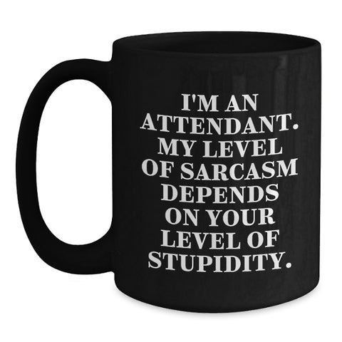 Image of Funny Attendant Gifts for Men from Friends, Inspirational Black Coffee Mugs for Christmas, I'm An Attendant. My Level Of Sarcasm Depends On Your Level Of Stupidity. Quote Ceramic Mug Gifts - Main