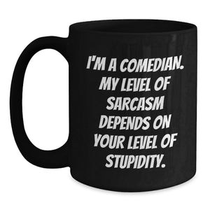 Funny Comedian Gift for Men, Unique Christmas Unique Gifts from Friends to Comedian Lover, Black Coffee Mug with 'I'm A Comedian My Level Of Sarcasm Depends On Your Level Of Stupidity' Quote