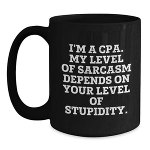 Funny CPA Gifts from Friends for Men and Women, Black Coffee Mug with 'I'm A Cpa. My Level Of Sarcasm Depends On Your Level Of Stupidity.' Quote, Christmas Unique Presents