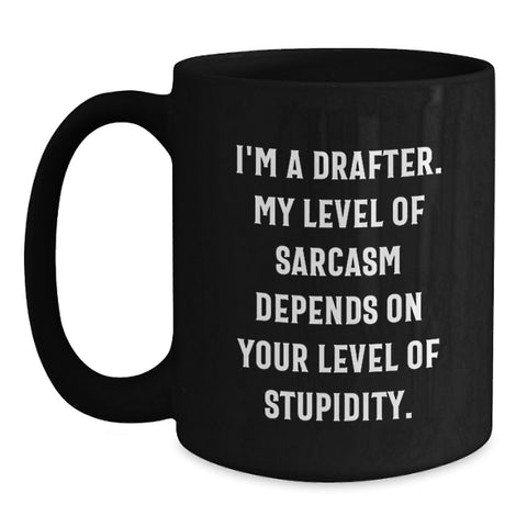 Image of Funny Drafter Gifts, I'm A Drafter, My Level Of Sarcasm Depends On Your Level Of Stupidity, Black Coffee Mug, Birthday Unique Gifts from Friends to Family - Main