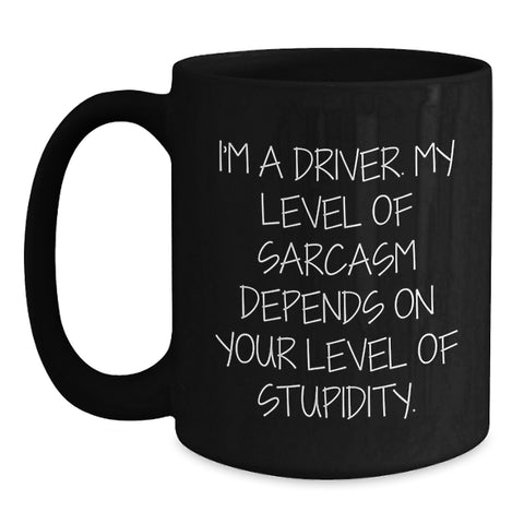 Image of Funny Driver Gifts from Friends for Birthday, Black Coffee Mug with 'I'm A Driver. My Level Of Sarcasm Depends On Your Level Of Stupidity.', 11oz or 15oz - Main