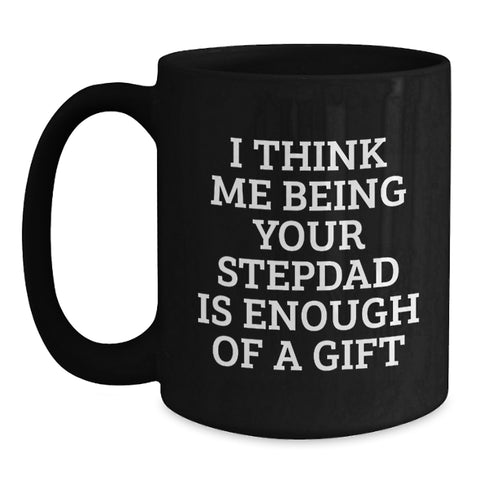 Image of Funny Stepdad Gift, I Think Me Being Your Stepdad Is Enough Of A Gift, Black Coffee Mug for Birthday - Main