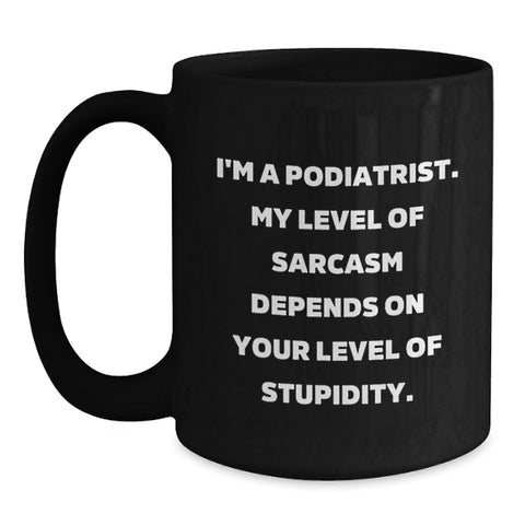 Image of Funny Podiatrist Gifts, Black Coffee Mug for Him, Gift from Family - I'm A Podiatrist My Level Of Sarcasm Depends On Your Level Of Stupidity. - Main