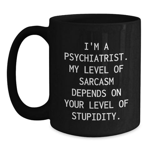 Image of Funny Psychiatrist Gifts for Men - Black Coffee Mug for Birthday - 'I'm A Psychiatrist My Level Of Sarcasm Depends On Your Level Of Stupidity' Mug for Coworkers from Family - Main