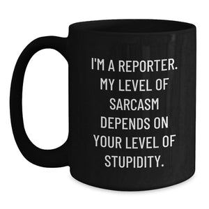 Reporter Humor Gifts from Friends for Birthday - Funny Sarcasm Black Coffee Mug, 11oz or 15oz, Microwave and Dishwasher Safe