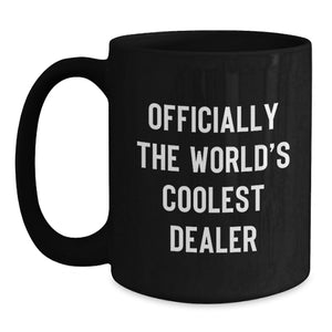 Funny Dealer Gifts from Friends - Officially The World's Coolest Dealer Quote, Dealer Black Coffee Mug for Him, Unique Christmas Unique Gifts for Coffee Lovers