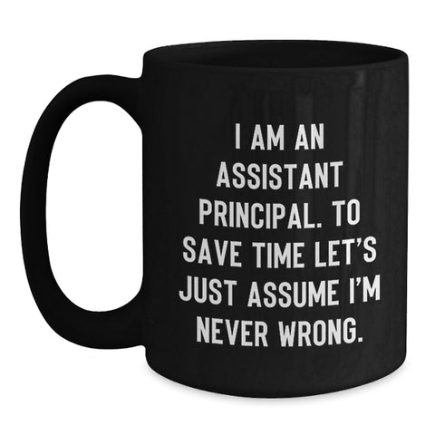 Image of Funny Assistant Principal Gifts for Him Black Coffee Mug, Christmas Unique Ideas from Friends, Men, Family, 'I Am An Assistant Principal. To Save Time Let's Just Assume I'm Never Wrong.' - Main