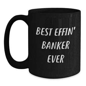 Funny Banker Gifts, Best Effin' Banker Ever Coffee Mug, Black 11oz or 15oz, Gifts from Friends, for Banker Birthday
