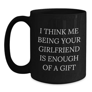 Funny Sweetheart Gift, 'I Think Me Being Your Sweetheart Is Enough Of A Gift' Black Coffee Mug, Birthday Unique Gifts from Men to Sweetheart