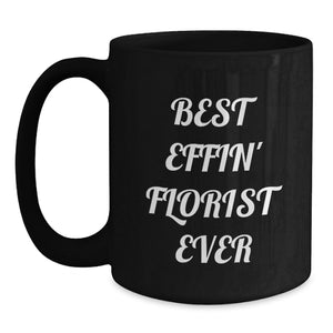 Funny Florist Gifts, Black Coffee Mug, 'Best Effin' Florist Ever' Quote, Unique Christmas Unique Gifts from Friends, Great for Female Florists
