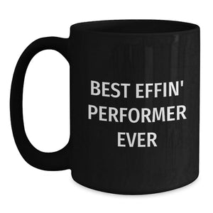 Funny Gifts from Friends, Best Effin' Performer Ever Quote Black Coffee Mug for Performer, Birthday Unique Gifts for Men