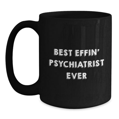 Image of Funny Psychiatrist Gifts from Men, Psychologist Mugs for Birthday, Best Effin' Psychiatrist Ever Quote, Black Coffee Mug - Main