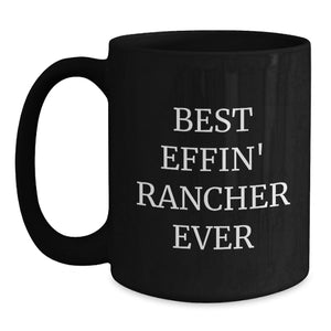 Funny Black Coffee Mugs for Ranchers - Gifts from Friends and Family for the Best Effin' Rancher Ever - 11oz and 15oz Black Ceramic Mugs, Microwave and Dishwasher Safe, Christmas Unique Gifts for Men