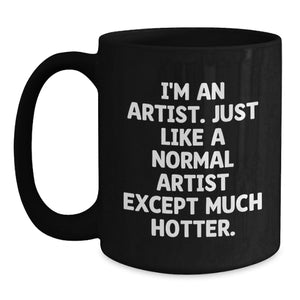 Funny Artist Mugs Gifts from Friends, Coworkers, Family for Artist Birthday, 'I'm An Artist. Just Like A Normal Artist Except Much Hotter.'