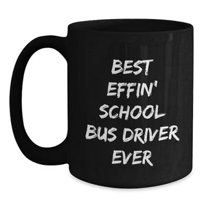 Funny School Bus Driver Gifts from Friends for Him - Best Effin' School Bus Driver Ever Black Coffee Mug, Birthday Unique Gift