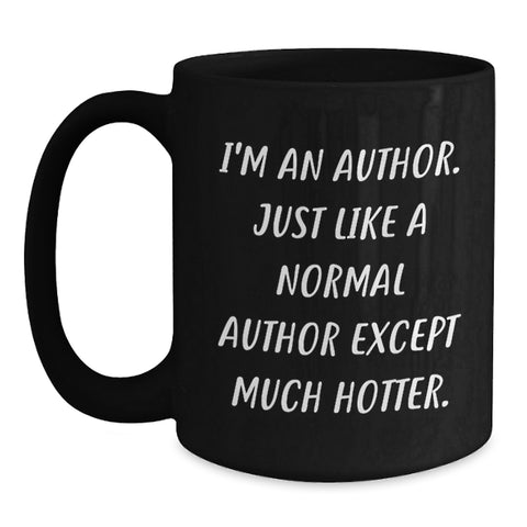 Image of Funny Author Gifts for Him or Her - I'm An Author. Just Like A Normal Author Except Much Hotter. Black Coffee Mug, 11oz or 15oz, Microwave and Dishwasher Safe - Main