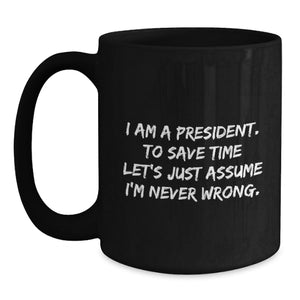 Funny President Quote Black Coffee Mug, Gifts from Friends to President, Birthday Unique Gifts